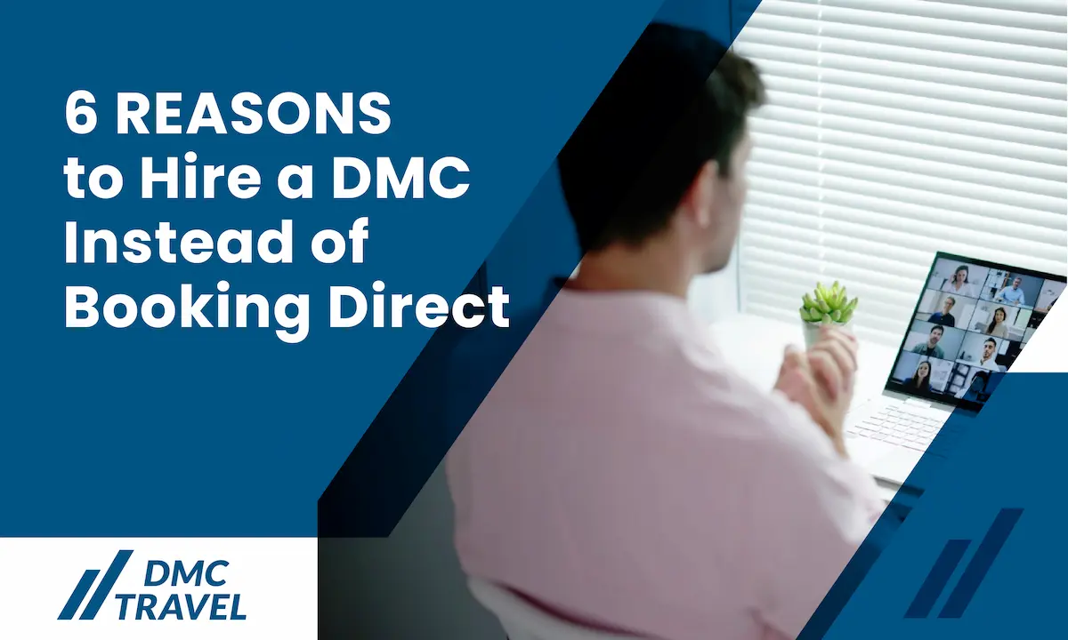 Why Should You Hire a DMC? 6 Reasons Why Specialists Beat Direct Booking